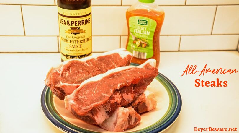 All-American Steaks require two simple ingredients of Italian dressing and Worcestershire sauce to form a marinade that does its job in 30 minutes and ready for a hot grill.